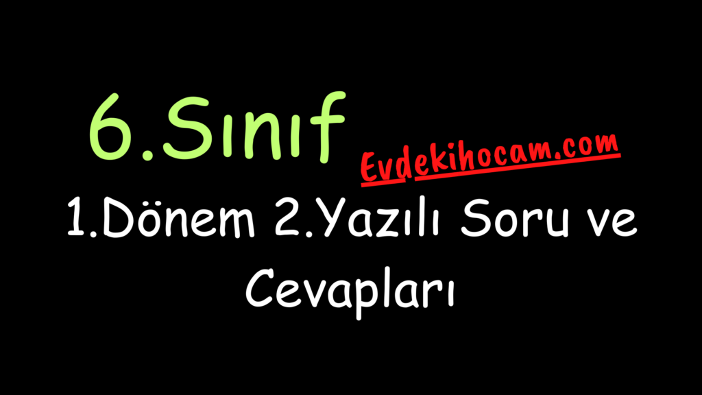 6.Sınıf 1.Dönem 2.Yazılı Soru ve Cevapları